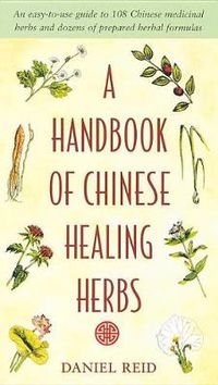 Cover image for A Handbook of Chinese Healing Herbs: An Easy-to-Use Guide to 108 Chinese Medicinal Herbs and Dozens of Prepared Herba l Formulas