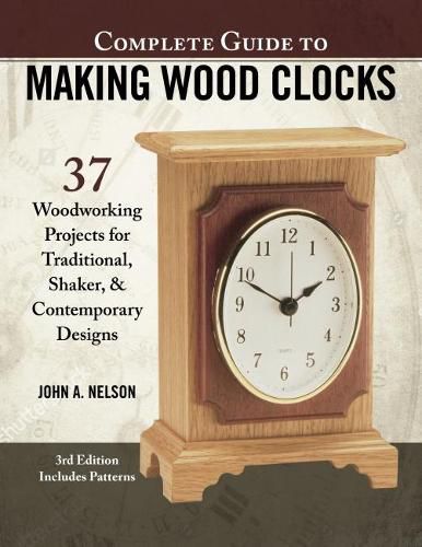 Complete Guide to Making Wood Clocks, 3rd Edition: 37 Woodworking Projects for Traditional, Shaker & Contemporary Designs