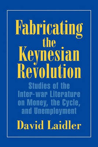 Cover image for Fabricating the Keynesian Revolution: Studies of the Inter-war Literature on Money, the Cycle, and Unemployment