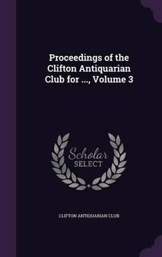 Cover image for Proceedings of the Clifton Antiquarian Club for ..., Volume 3