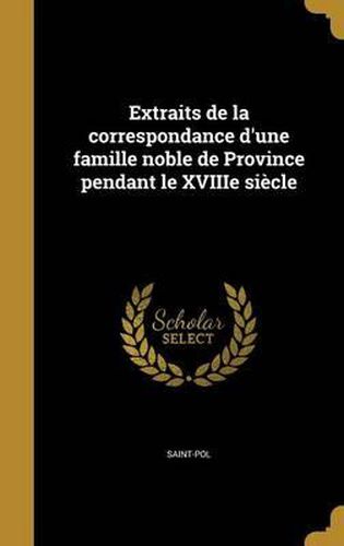 Cover image for Extraits de La Correspondance D'Une Famille Noble de Province Pendant Le Xviiie Siecle