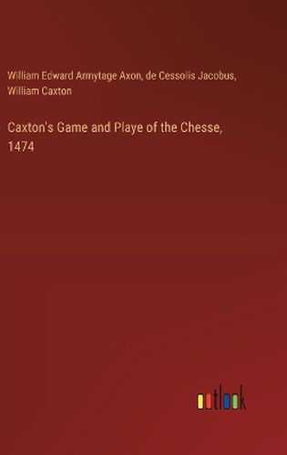 Cover image for Caxton's Game and Playe of the Chesse, 1474