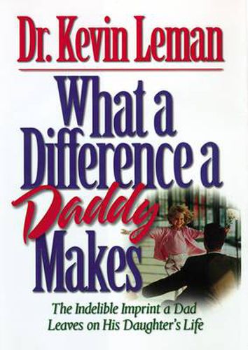 Cover image for What a Difference a Daddy Makes: The Lasting Imprint a Dad Leaves on His Daughter's Life