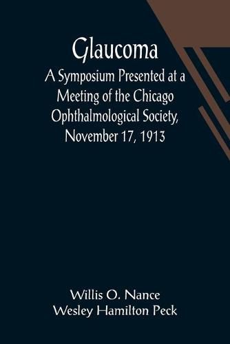 Cover image for Glaucoma; A Symposium Presented at a Meeting of the Chicago Ophthalmological Society, November 17, 1913