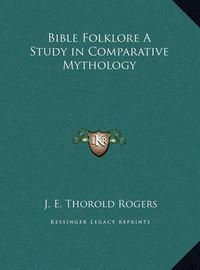 Cover image for Bible Folklore a Study in Comparative Mythology Bible Folklore a Study in Comparative Mythology