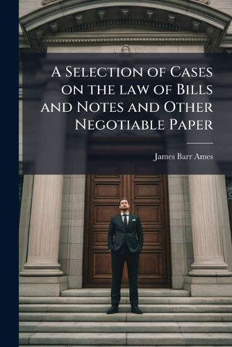 Cover image for A Selection of Cases on the Law of Bills and Notes and Other Negotiable Paper