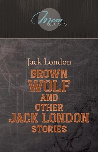 Cover image for Brown Wolf and Other Jack London Stories