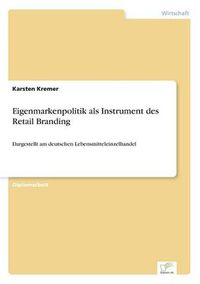 Cover image for Eigenmarkenpolitik als Instrument des Retail Branding: Dargestellt am deutschen Lebensmitteleinzelhandel