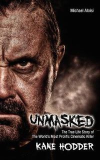 Cover image for Unmasked: The True Story of The World's Most Prolific, Cinematic Killer