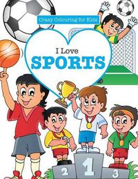 Cover image for I Love Sports! ( Crazy Colouring for Kids)