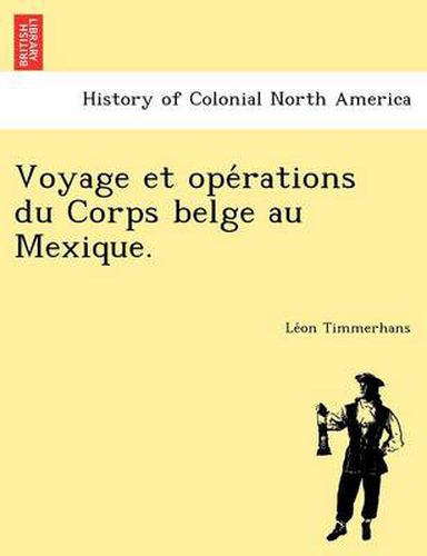 Cover image for Voyage Et Ope Rations Du Corps Belge Au Mexique.