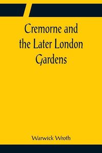 Cover image for Cremorne and the Later London Gardens