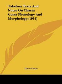 Cover image for Takelma Texts and Notes on Chasta Costa Phonology and Morphology (1914)