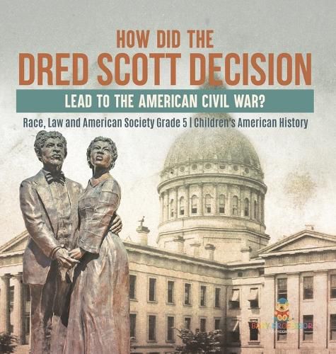 Cover image for How Did the Dred Scott Decision Lead to the American Civil War? Race, Law and American Society Grade 5 Children's American History