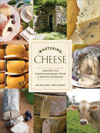 Cover image for Mastering Cheese: Lessons for Connoisseurship from a Maitre Fromager