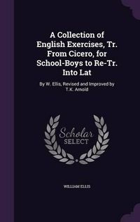 Cover image for A Collection of English Exercises, Tr. from Cicero, for School-Boys to Re-Tr. Into Lat: By W. Ellis, Revised and Improved by T.K. Arnold