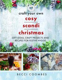 Cover image for Craft Your Own Cosy Scandi Christmas: Gift Ideas, Craft Projects and Recipes for Festive Hygge