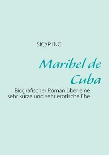 Cover image for Maribel de Cuba: Biografischer Roman uber eine sehr kurze Ehe