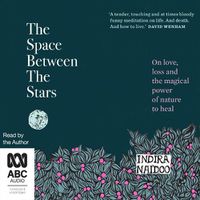 Cover image for The Space Between The Stars: On Love, Loss and the Magical Power of Nature to Heal