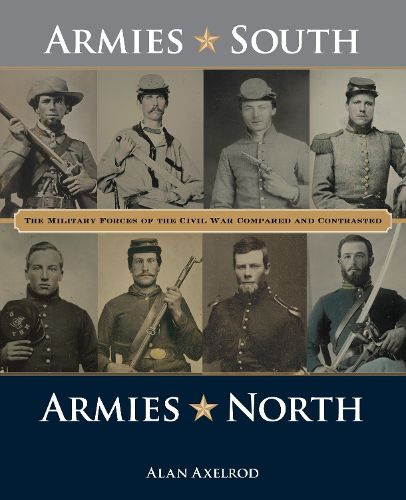 Armies South, Armies North: The Military Forces of the Civil War Compared and Contrasted