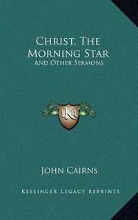 Cover image for Christ, the Morning Star: And Other Sermons