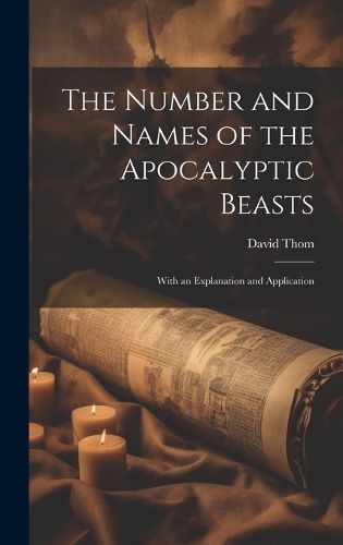 Cover image for The Number and Names of the Apocalyptic Beasts; With an Explanation and Application
