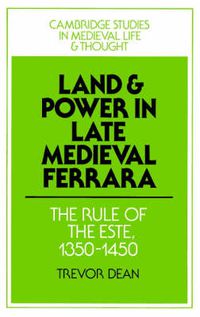Cover image for Land and Power in Late Medieval Ferrara: The Rule of the Este, 1350-1450
