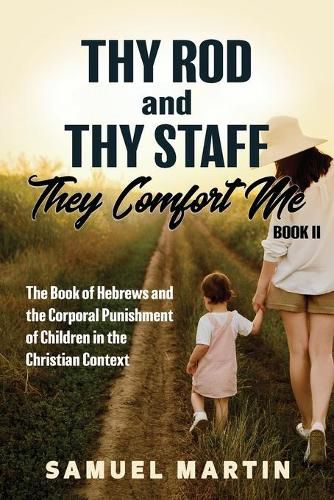 Cover image for Thy Rod and Thy Staff, They Comfort Me - Book II: The Book of Hebrews and the Corporal Punishment of Children in the Christian Context