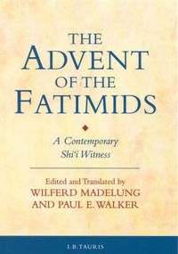 Cover image for The Advent of the Fatimids: A Contemporary Shi'i Witness Account of Politics in the Early Islamic World