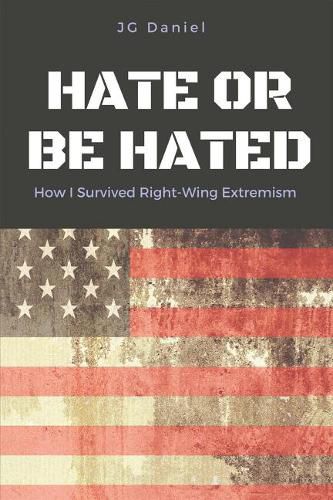 Cover image for Hate or Be Hated: How I Survived Right-Wing Extremism