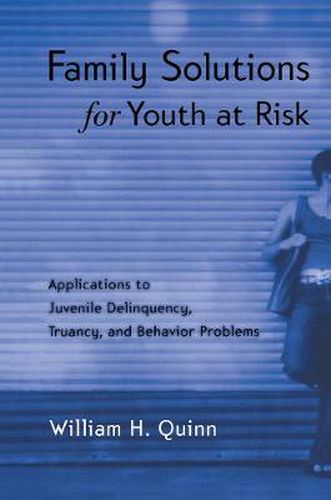 Cover image for Family Solutions for Youth at Risk: Applications to Juvenile Delinquency, Truancy, and Behavior Problems