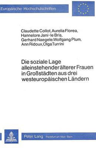 Cover image for Die Soziale Lage Alleinstehender Aelterer Frauen in Grossstaedten Aus Drei Westeuropaeischen Laendern: Ergebnisse Einer Internationalen Vergleichsstudie Aus Der Bundesrepublik Deutschland, Frankreich Und Italien