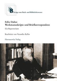 Cover image for Felix Dahn: Werkmanuskripte Und Briefkorrespondenz. Ein Repertorium: Im Auftrag Der Historischen Kommission Fur Ost- Und Westpreussische Landesforschung Unter Der Leitung Von Arno Mentzel-Reuters Herausgegeben Von Veronika Keller