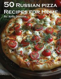 Cover image for 50 Russian Pizza Recipes for Home