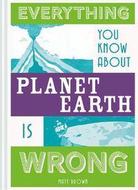 Cover image for Everything You Know About Planet Earth is Wrong