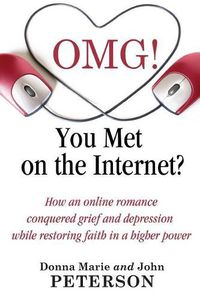 Cover image for OMG!!!! You Met On The Internet?: How an online romance conquered grief and depression while restoring faith in a higher power