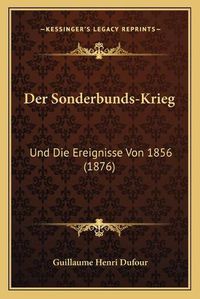 Cover image for Der Sonderbunds-Krieg: Und Die Ereignisse Von 1856 (1876)