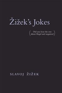 Cover image for Zizek's Jokes: (Did you hear the one about Hegel and negation?)