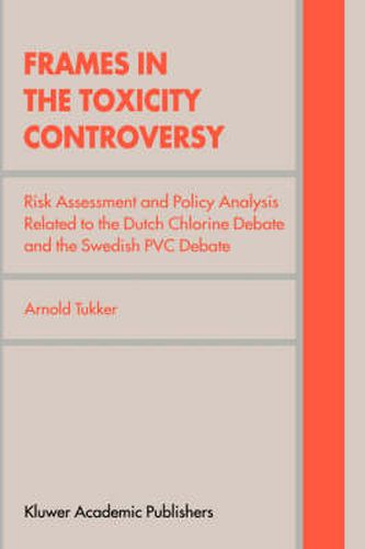 Cover image for Frames in the Toxicity Controversy: Risk Assessment and Policy Analysis Related to the Dutch Chlorine Debate and the Swedish PVC Debate