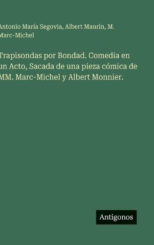 Cover image for Trapisondas por Bondad. Comedia en un Acto, Sacada de una pieza comica de MM. Marc-Michel y Albert Monnier.