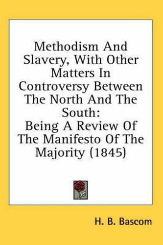 Cover image for Methodism and Slavery, with Other Matters in Controversy Between the North and the South: Being a Review of the Manifesto of the Majority (1845)