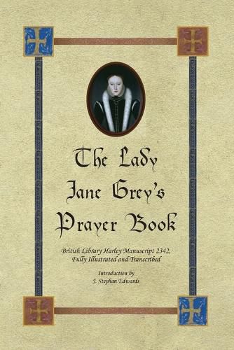 The Lady Jane Grey's Prayer Book: British Library Harley Manuscript 2342, Fully Illustrated and Transcribed