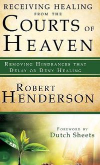 Cover image for Receiving Healing from the Courts of Heaven: Removing Hindrances That Delay or Deny Healing