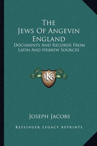 Cover image for The Jews of Angevin England: Documents and Records from Latin and Hebrew Sources