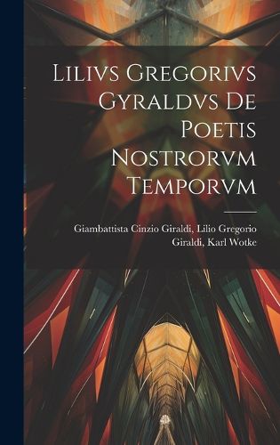 Cover image for Lilivs Gregorivs Gyraldvs De Poetis Nostrorvm Temporvm