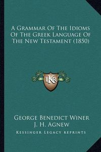 Cover image for A Grammar of the Idioms of the Greek Language of the New Testament (1850)