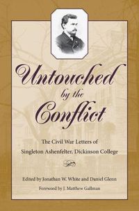 Cover image for Untouched by the Conflict: The Civil War Letters of Singelton Ashenfelter, Dickinson College