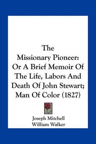 The Missionary Pioneer: Or a Brief Memoir of the Life, Labors and Death of John Stewart; Man of Color (1827)