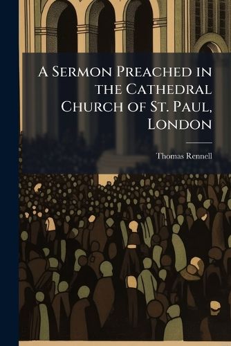 Cover image for A Sermon Preached in the Cathedral Church of St. Paul, London: On Thursday, June 6, 1799 ... to Which Is Annexed, an Account of the Society for Promoting Christian Knowledge