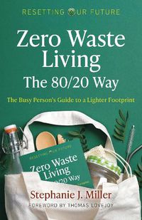 Cover image for Resetting Our Future: Zero Waste Living, The 80/20 Way: The Busy Person's Guide to a Lighter Footprint